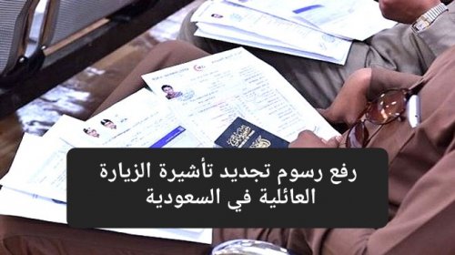 رفع رسوم تجديد تأشيرة الزيارة العائلية في السعودية.. لن تصدق كم المبلغ الذي ستدفعه إذا كان عدد أفراد أسرتك 6 أشخاص