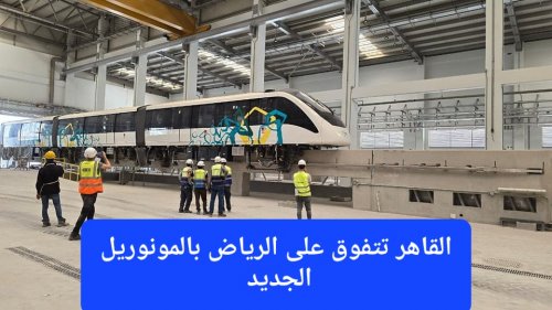 القاهرة تتفوق على الرياض بالمونوريل الجديد.. يتسع لـ500 ألف راكب يوميًا وسرعته تسابق الريح