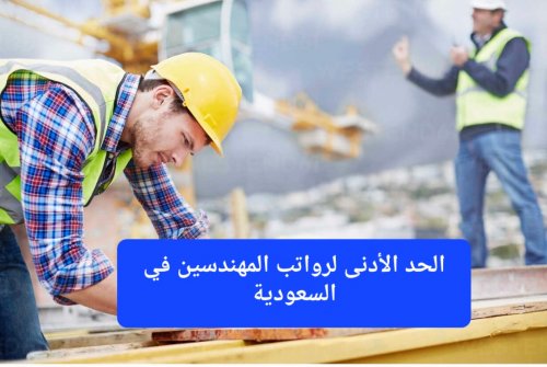 الحد الأدنى لرواتب المهندسين في السعودية 2025