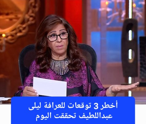 أقوى 5 توقعات للعرافة ليلى عبداللطيف بدأت تحقق اليوم في السعودية ومصر والمغرب.. أخطرها رقم 3