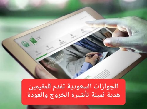 من المنزل وبدون رسوم.. الجوازات السعودية تقدم للمقيمين هدية ثمينة تأشيرة الخروج والعودة