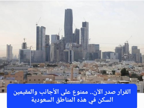 اعتبارًا من اليوم.. السعودية تمنع الأجانب والمقيمين من السكن في هذه المناطق مهما كان الأمر