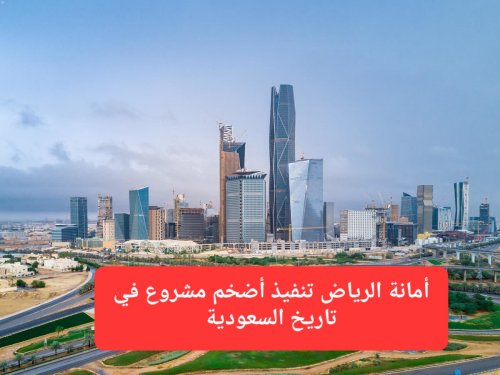 أمانة الرياض تنفيذ أضخم مشروع في تاريخ السعودية.. معجزة جديدة تبهر العالم