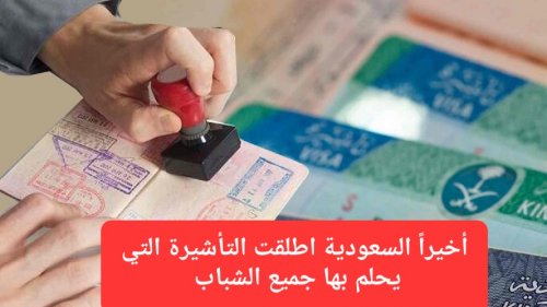 يتم إصدارها في 10 دقائق فقط.. تأشيرة جديدة من السعودية ستغير حياة الكثير من الشباب