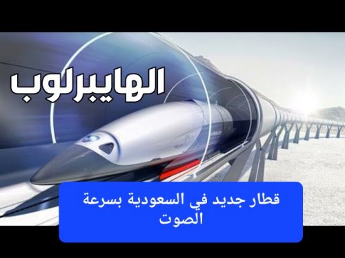 أين وصل العمل بمشروع قطار هايبرلوب السعودية؟ الحلم يقترب من الواقع
