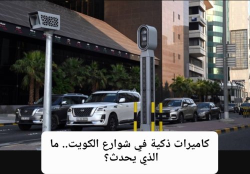 لا مكان للمستهترين في شوارع الكويت.. كاميرات ذكية تبدأ رصد مخالفة جديدة عقوبتها 2500 دينار