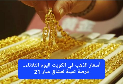 تراجع أسعار الذهب في الكويت اليوم الثلاثاء.. فرصة ثمينة لعشاق عيار 21