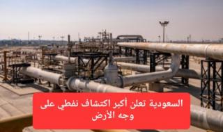 السعودية تعلن أكبر اكتشاف نفطي على وجه الأرض.. احتياطات هائلة لم يسبق لها مثيل