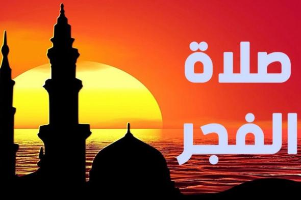 موعد آذان الفجر ليوم السبت 1 رمضان في محافظات الجمهورية