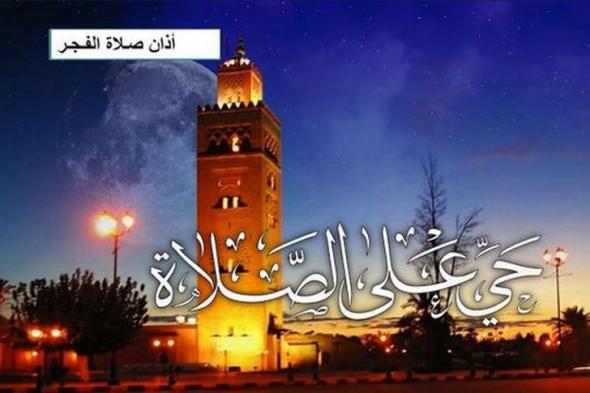 موعد آذان الفجر ليوم الاثنين 3 رمضان في محافظات الجمهورية