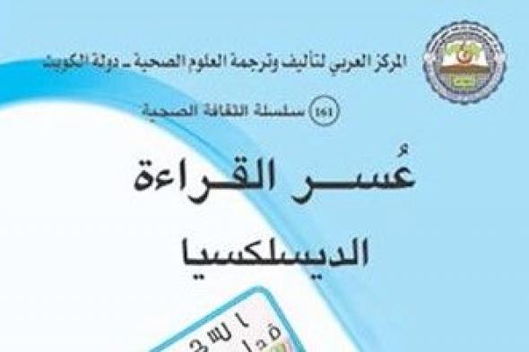 «عُسر القراءة.. الديسلكسيا» و«الرعاية المنزلية» جديدا المركز العربي لتأليف وترجمة العلوم الصحية