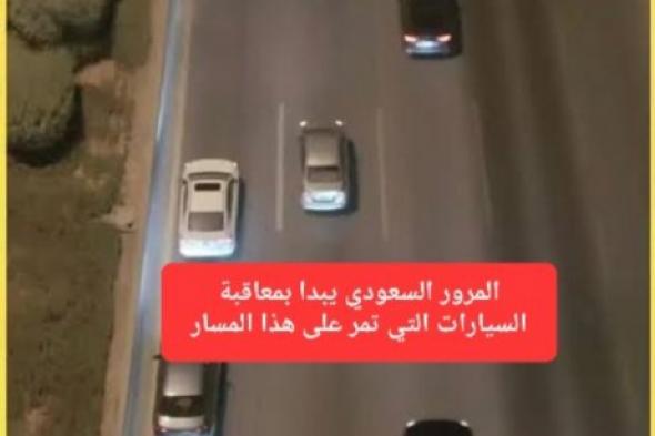 اعتبارًا من اليوم.. المرور السعودي يبدأ بمعاقبة السيارات التي تمر بهذه المسارات بغرامة مالية 500 ريال
