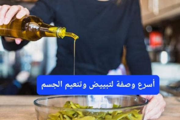 بواسطة زيت الزيتون.. أسرع وصفة لتبييض وتنعيم الجسم في 7 أيام
